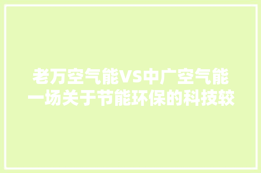 老万空气能VS中广空气能一场关于节能环保的科技较量 家居维修