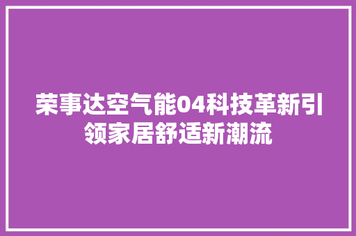 荣事达空气能04科技革新引领家居舒适新潮流 洁具维修