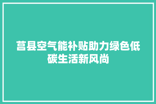 莒县空气能补贴助力绿色低碳生活新风尚 贴膜