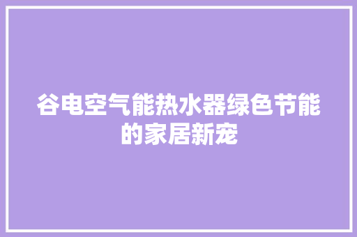 谷电空气能热水器绿色节能的家居新宠 洗衣机