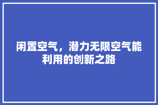 闲置空气，潜力无限空气能利用的创新之路 清洁保养