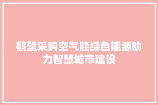 鹤壁采购空气能绿色能源助力智慧城市建设 水电维修