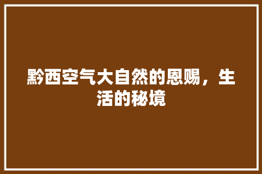 黔西空气大自然的恩赐，生活的秘境 翻新改色