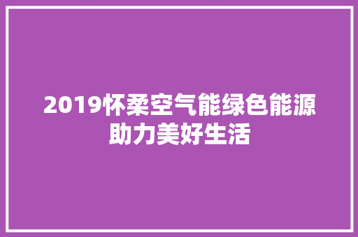 2019怀柔空气能绿色能源助力美好生活 旧房改造
