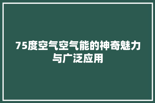 75度空气空气能的神奇魅力与广泛应用 空调
