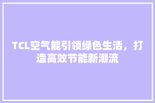 TCL空气能引领绿色生活，打造高效节能新潮流 旧房改造