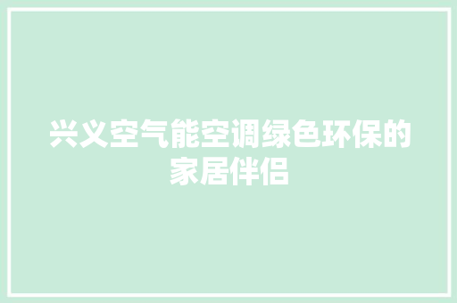 兴义空气能空调绿色环保的家居伴侣 局部翻新
