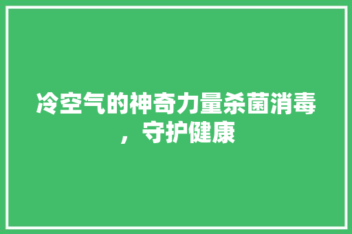 冷空气的神奇力量杀菌消毒，守护健康 水电维修