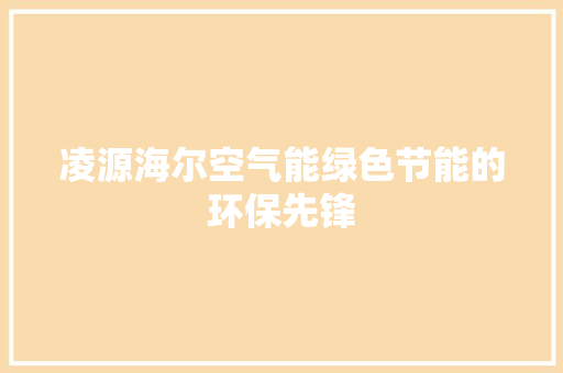 凌源海尔空气能绿色节能的环保先锋 空调