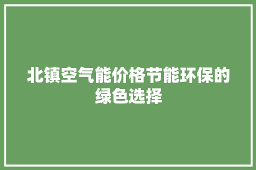 北镇空气能价格节能环保的绿色选择 家具修理