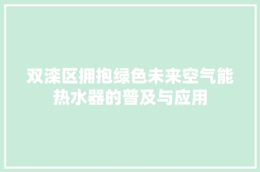双滦区拥抱绿色未来空气能热水器的普及与应用 冰箱