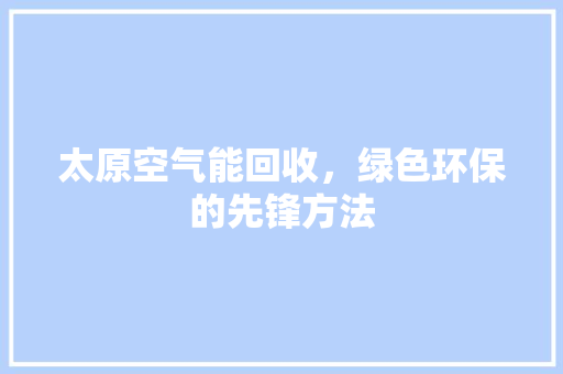太原空气能回收，绿色环保的先锋方法 贴膜