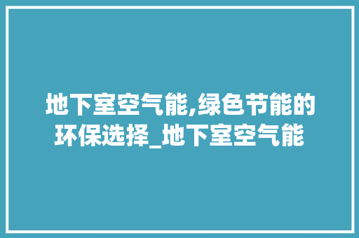 地下室空气能,绿色节能的环保选择_地下室空气能 地下室空气能,绿色节能的环保选择_地下室空气能 龙头管件