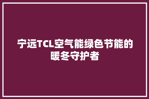 宁远TCL空气能绿色节能的暖冬守护者 空调