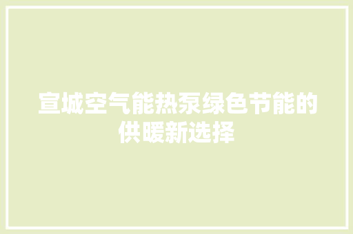 宣城空气能热泵绿色节能的供暖新选择 龙头管件
