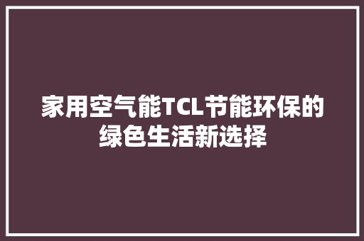 家用空气能TCL节能环保的绿色生活新选择 灯具安装