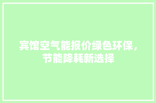 宾馆空气能报价绿色环保，节能降耗新选择 清洁保养