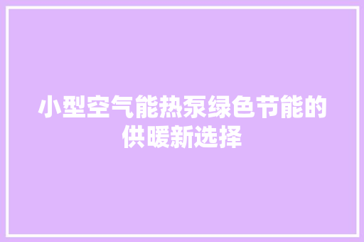 小型空气能热泵绿色节能的供暖新选择 旧房改造