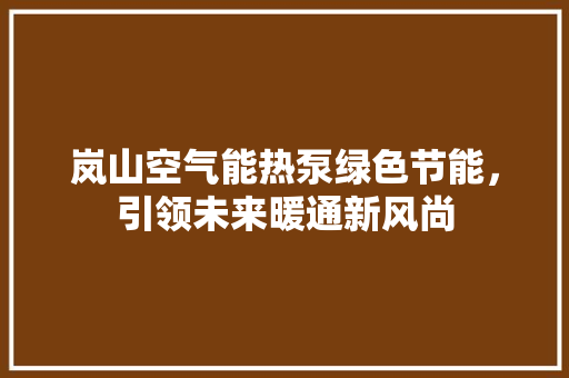 岚山空气能热泵绿色节能，引领未来暖通新风尚 翻新改色
