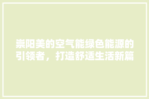 崇阳美的空气能绿色能源的引领者，打造舒适生活新篇章 局部翻新