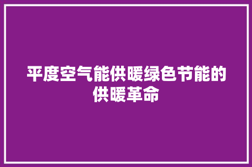 平度空气能供暖绿色节能的供暖革命 家居维修 平度空气能供暖绿色节能的供暖革命 家居维修