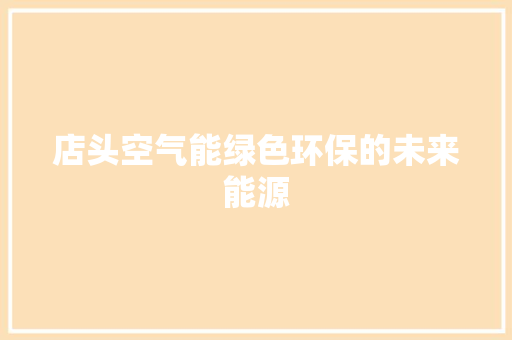 店头空气能绿色环保的未来能源 水电维修