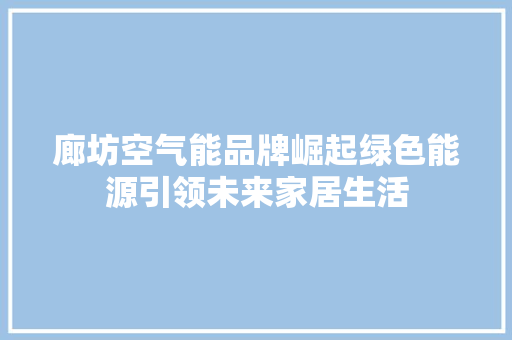 廊坊空气能品牌崛起绿色能源引领未来家居生活 家居维修