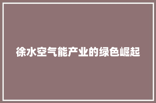 徐水空气能产业的绿色崛起 翻新改色