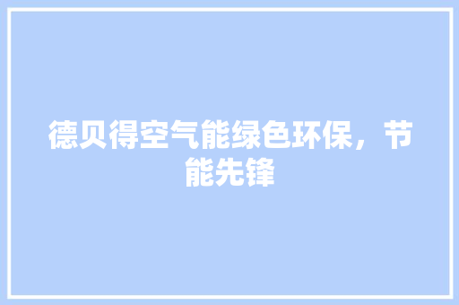 德贝得空气能绿色环保，节能先锋 翻新改色