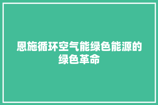 恩施循环空气能绿色能源的绿色革命 局部翻新