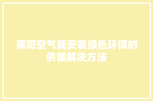惠阳空气能安装绿色环保的供暖解决方法 水电维修