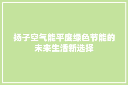 扬子空气能平度绿色节能的未来生活新选择 家具修理