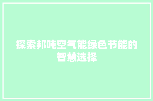 探索邦吨空气能绿色节能的智慧选择 龙头管件