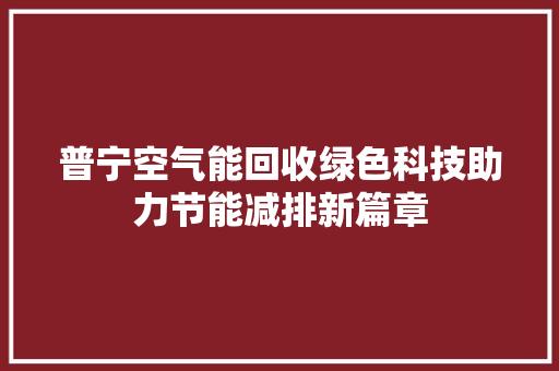 普宁空气能回收绿色科技助力节能减排新篇章 家居维修