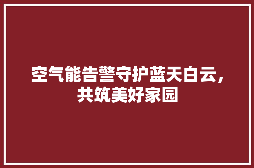 空气能告警守护蓝天白云，共筑美好家园 水电维修