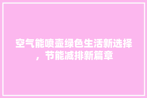 空气能喷壶绿色生活新选择，节能减排新篇章 水电维修