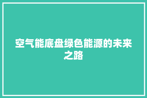 空气能底盘绿色能源的未来之路 家居维修