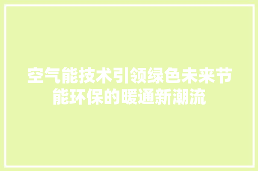 空气能技术引领绿色未来节能环保的暖通新潮流 水电维修