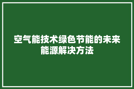 空气能技术绿色节能的未来能源解决方法 翻新改色