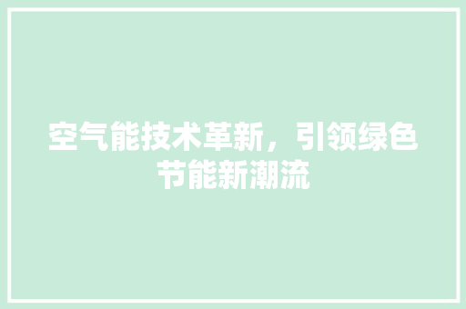 空气能技术革新，引领绿色节能新潮流 翻新改色