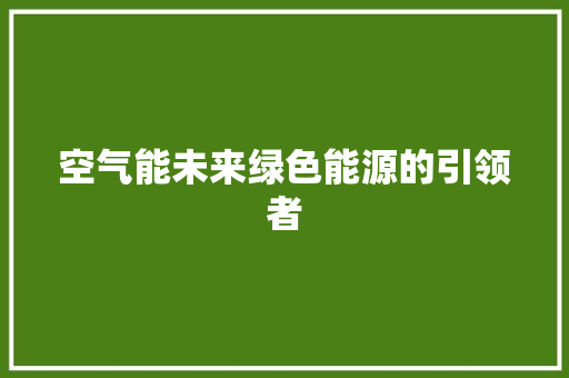 空气能未来绿色能源的引领者 洁具维修