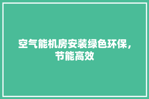 空气能机房安装绿色环保，节能高效 贴膜