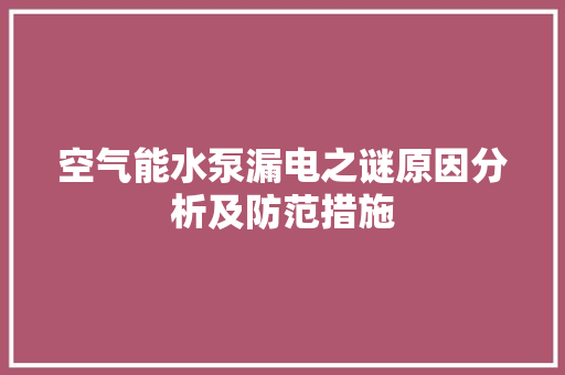 空气能水泵漏电之谜原因分析及防范措施 洁具维修 空气能水泵漏电之谜原因分析及防范措施 洁具维修