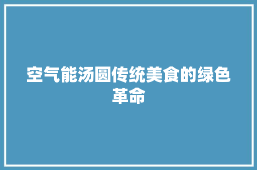 空气能汤圆传统美食的绿色革命 洗衣机