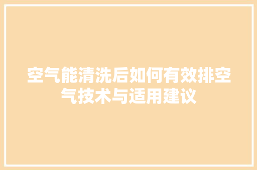 空气能清洗后如何有效排空气技术与适用建议 热水器