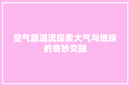 空气能溢流探索大气与地球的奇妙交融 空调