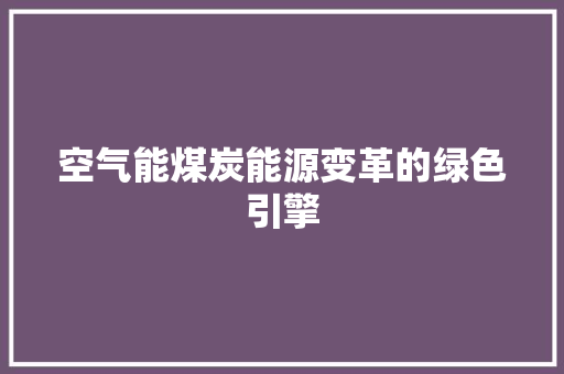 空气能煤炭能源变革的绿色引擎 局部翻新
