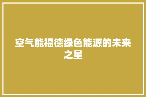 空气能福德绿色能源的未来之星 冰箱