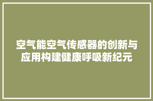 空气能空气传感器的创新与应用构建健康呼吸新纪元 热水器