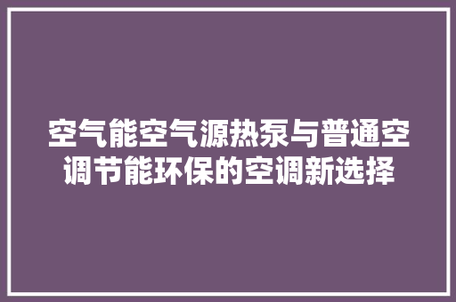 空气能空气源热泵与普通空调节能环保的空调新选择 贴膜